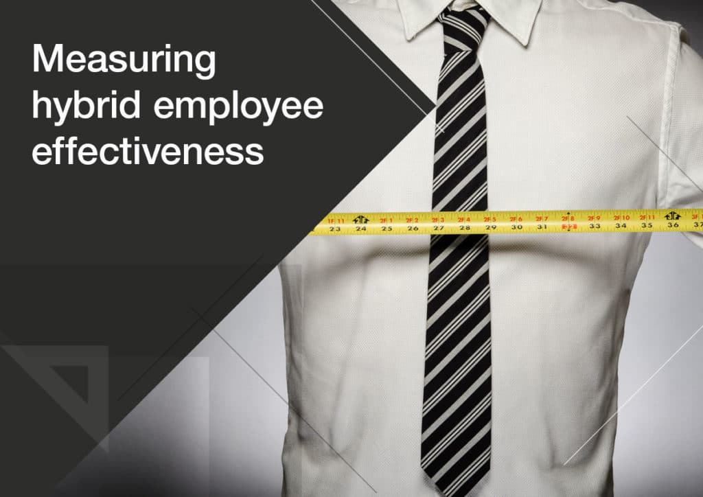 Measuring Hybrid Employee Effectiveness: You Can’t Apply Old Logic to New Ways of Working