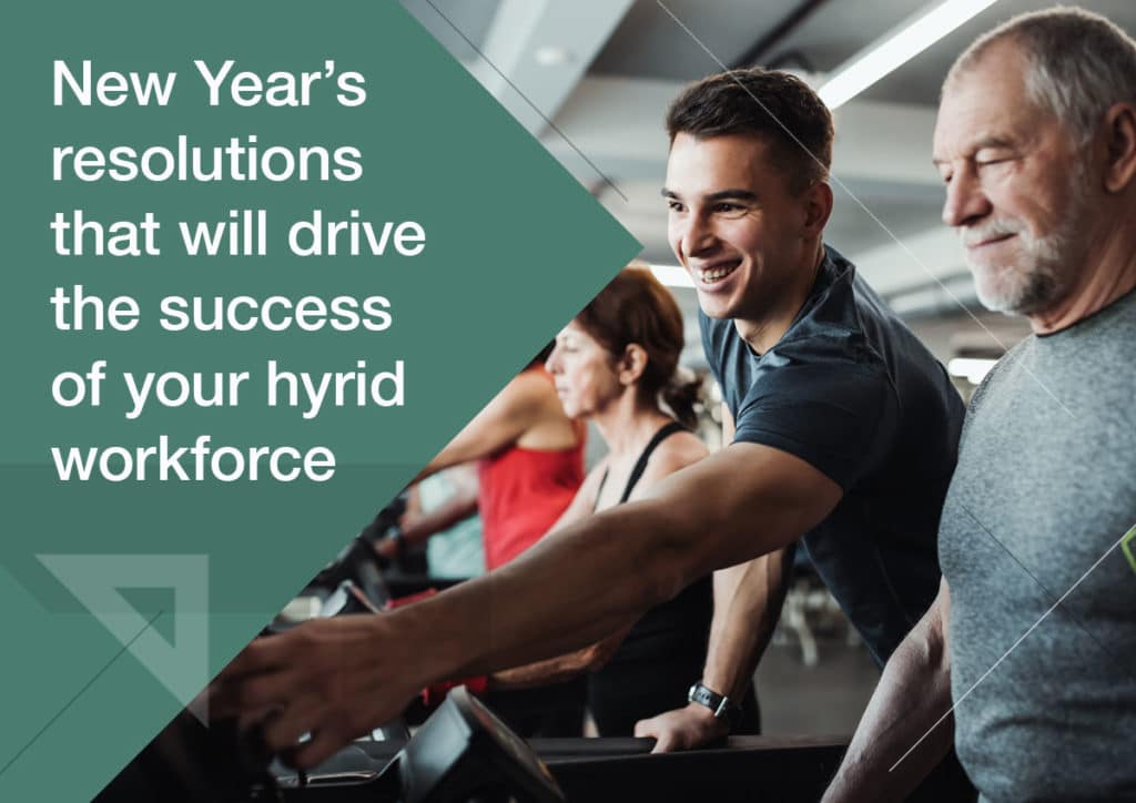 Three Practical New Year’s Resolutions for 2022 That Will Drive the Success of Your Hybrid Workforce
