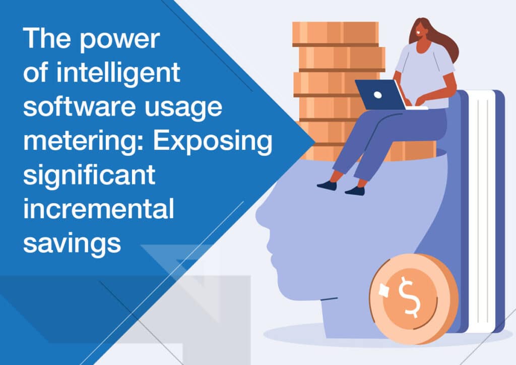 The Power of Intelligent Software Usage Metering:  Exposing significant incremental savings