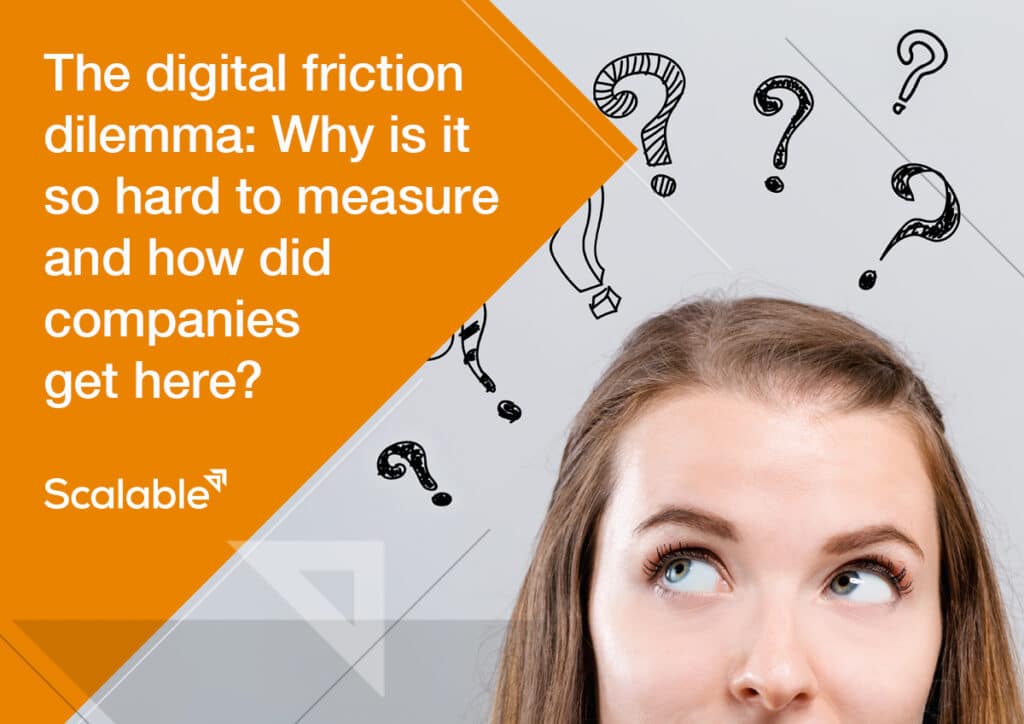 Part 1 – The digital friction dilemma: Why is it so hard to measure and how did companies get here?
