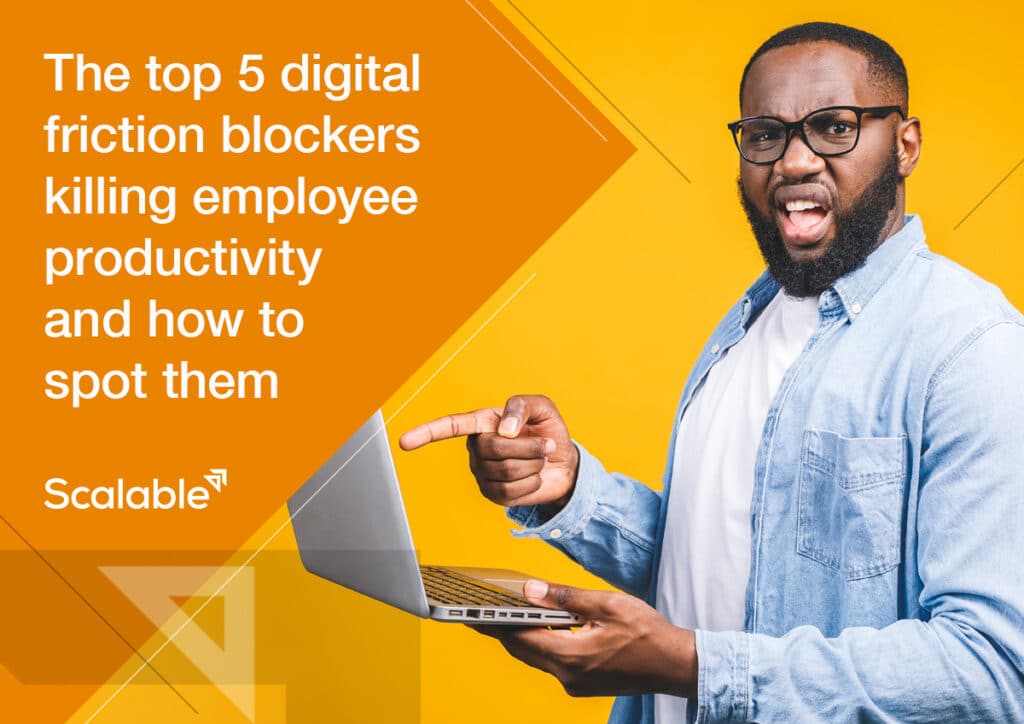 Part 2 – The top digital friction blockers killing employee productivity and how to spot them