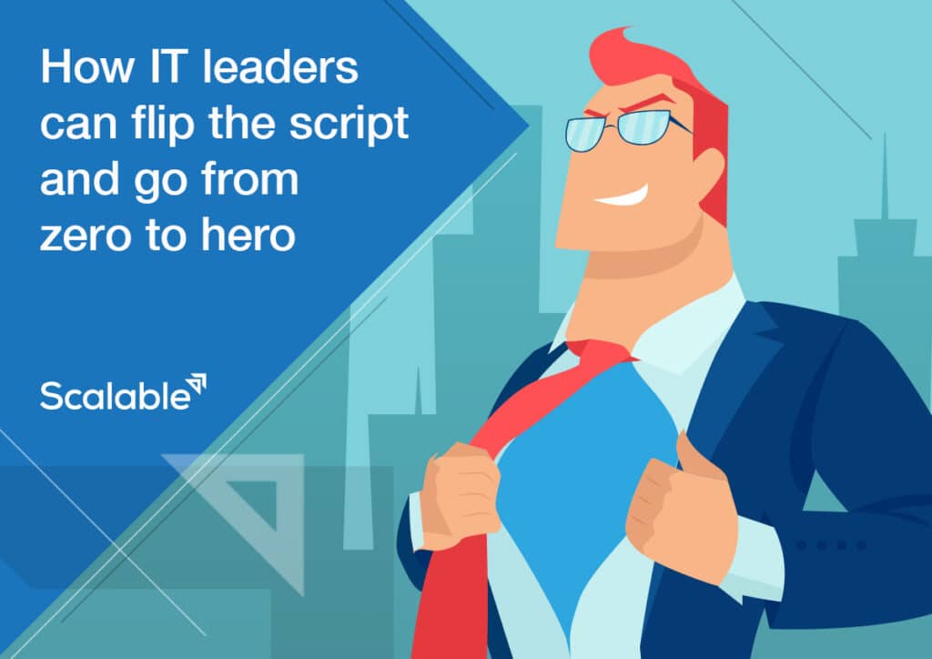 How IT leaders can flip the script and go from zero to hero